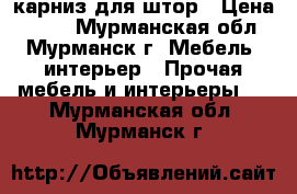 карниз для штор › Цена ­ 500 - Мурманская обл., Мурманск г. Мебель, интерьер » Прочая мебель и интерьеры   . Мурманская обл.,Мурманск г.